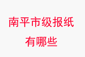 南平報(bào)紙有哪些,南平市級(jí)報(bào)紙有哪些找我要登報(bào)網(wǎng)