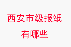西安報紙有哪些，西安市級報紙有哪些找我要登報網