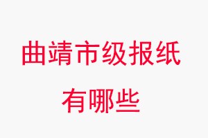 曲靖報(bào)紙有哪些,曲靖市級(jí)報(bào)紙有哪些找我要登報(bào)網(wǎng)
