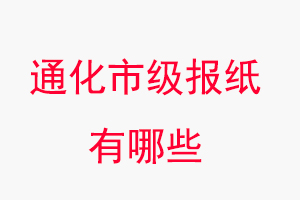 通化報(bào)紙有哪些，通化市級(jí)報(bào)紙有哪些找我要登報(bào)網(wǎng)