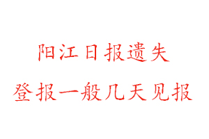 陽(yáng)江日?qǐng)?bào)遺失登報(bào)一般幾天見(jiàn)報(bào)找我要登報(bào)網(wǎng)