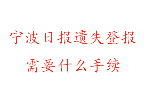 寧波日報(bào)遺失登報(bào)需要什么手續(xù)找我要登報(bào)網(wǎng)