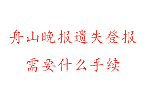 舟山晚報遺失登報需要什么手續(xù)找我要登報網(wǎng)