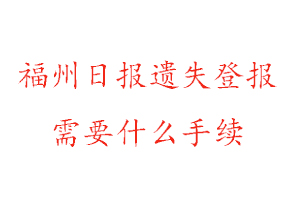 福州日報遺失登報需要什么手續(xù)找我要登報網(wǎng)
