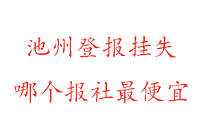 池州登報掛失,池州登報掛失哪個報社最便宜找我要登報網(wǎng)