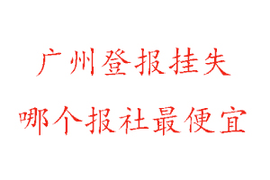 廣州登報掛失,廣州登報掛失哪個報社最便宜找我要登報網
