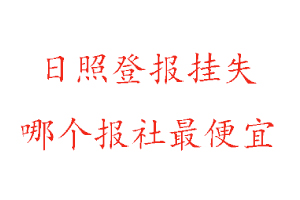 日照登報掛失,日照登報掛失哪個報社最便宜找我要登報網(wǎng)