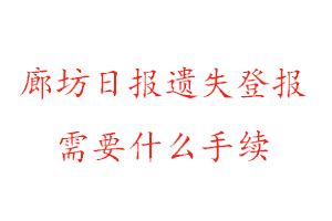 廊坊日?qǐng)?bào)遺失登報(bào)需要什么手續(xù)找我要登報(bào)網(wǎng)