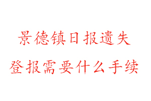 景德鎮日報遺失登報需要什么手續找我要登報網