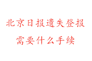 北京日?qǐng)?bào)遺失登報(bào)需要什么手續(xù)找我要登報(bào)網(wǎng)