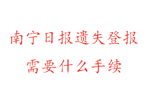 南寧日?qǐng)?bào)遺失登報(bào)需要什么手續(xù)找我要登報(bào)網(wǎng)