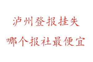 瀘州登報掛失,瀘州登報掛失哪個報社最便宜找我要登報網