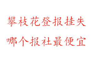 攀枝花登報掛失,攀枝花登報掛失哪個報社最便宜找我要登報網