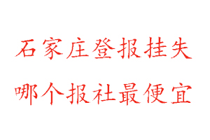 石家莊登報掛失，石家莊登報掛失哪個報社最便宜找我要登報網