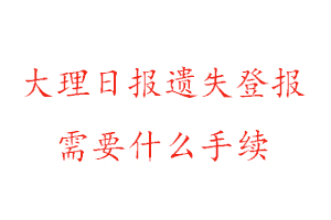 大理日報遺失登報需要什么手續(xù)找我要登報網