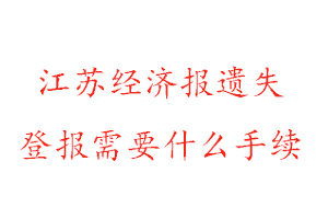 江蘇經(jīng)濟報遺失登報需要什么手續(xù)找我要登報網(wǎng)