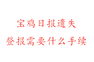 寶雞日報(bào)遺失登報(bào)需要什么手續(xù)找我要登報(bào)網(wǎng)