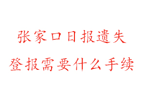 張家口日?qǐng)?bào)遺失登報(bào)需要什么手續(xù)找我要登報(bào)網(wǎng)