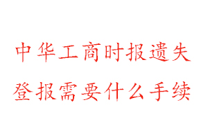 中華工商時(shí)報(bào)遺失登報(bào)需要什么手續(xù)找我要登報(bào)網(wǎng)