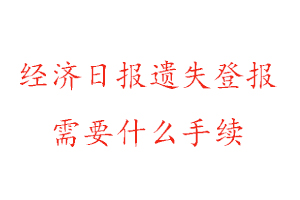 經(jīng)濟(jì)日?qǐng)?bào)遺失登報(bào)需要什么手續(xù)找我要登報(bào)網(wǎng)
