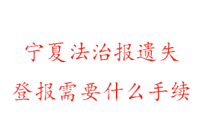 寧夏法治報(bào)遺失登報(bào)需要什么手續(xù)找我要登報(bào)網(wǎng)