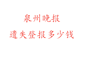 泉州晚報(bào)遺失登報(bào)多少錢找我要登報(bào)網(wǎng)
