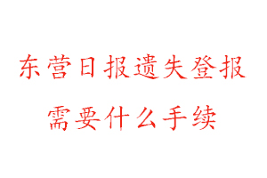 東營(yíng)日?qǐng)?bào)遺失登報(bào)需要什么手續(xù)找我要登報(bào)網(wǎng)