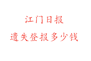 江門(mén)日?qǐng)?bào)遺失登報(bào)多少錢(qián)找我要登報(bào)網(wǎng)