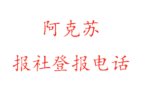 阿克蘇報(bào)社登報(bào)，阿克蘇報(bào)社登報(bào)電話找我要登報(bào)網(wǎng)