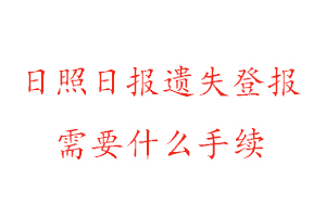日照日報遺失登報需要什么手續(xù)找我要登報網(wǎng)