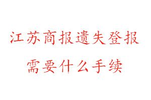 江蘇商報(bào)遺失登報(bào)需要什么手續(xù)找我要登報(bào)網(wǎng)