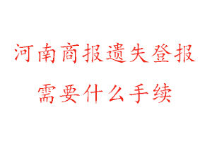 河南商報遺失登報需要什么手續(xù)找我要登報網(wǎng)