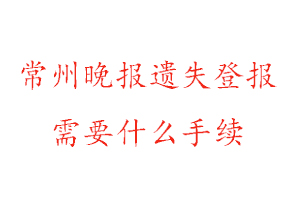 常州晚報遺失登報需要什么手續(xù)找我要登報網(wǎng)
