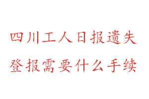 四川工人日?qǐng)?bào)遺失登報(bào)需要什么手續(xù)找我要登報(bào)網(wǎng)