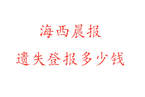 海西晨報(bào)遺失登報(bào)多少錢(qián)找我要登報(bào)網(wǎng)