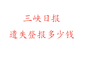 三峽日報遺失登報多少錢找我要登報網(wǎng)