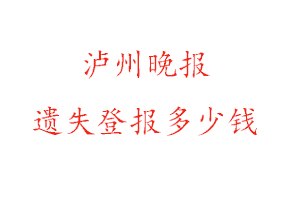 瀘州晚報(bào)遺失登報(bào)多少錢(qián)找我要登報(bào)網(wǎng)