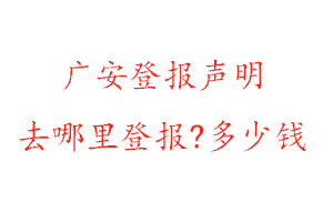 廣安登報聲明去哪里登報?多少錢找我要登報網