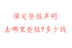 保定登報聲明去哪里登報?多少錢找我要登報網