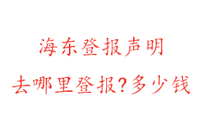海東登報(bào)聲明去哪里登報(bào)?多少錢找我要登報(bào)網(wǎng)