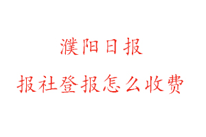 濮陽日報報社登報怎么收費咨詢我要登報網(wǎng)