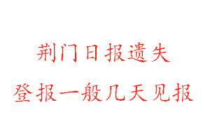 荊門日?qǐng)?bào)遺失登報(bào)一般幾天見報(bào)找我要登報(bào)網(wǎng)