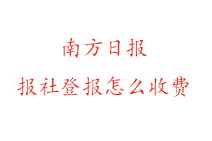南方日報報社登報怎么收費咨詢我要登報網(wǎng)