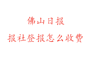 佛山日?qǐng)?bào)報(bào)社登報(bào)怎么收費(fèi)咨詢我要登報(bào)網(wǎng)