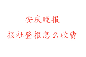 安慶晚報報社登報怎么收費咨詢我要登報網