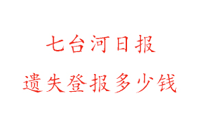 七臺(tái)河日?qǐng)?bào)遺失登報(bào)多少錢找我要登報(bào)網(wǎng)