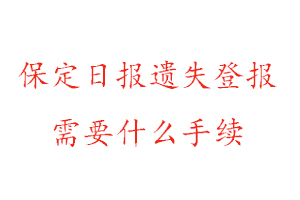 保定日報遺失登報需要什么手續找我要登報網