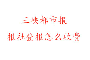 三峽都市報報社登報怎么收費咨詢我要登報網(wǎng)