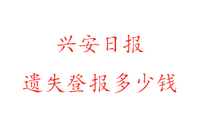 興安日報(bào)遺失登報(bào)多少錢找我要登報(bào)網(wǎng)