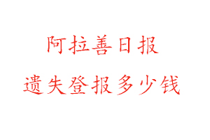 阿拉善日報遺失登報多少錢找我要登報網